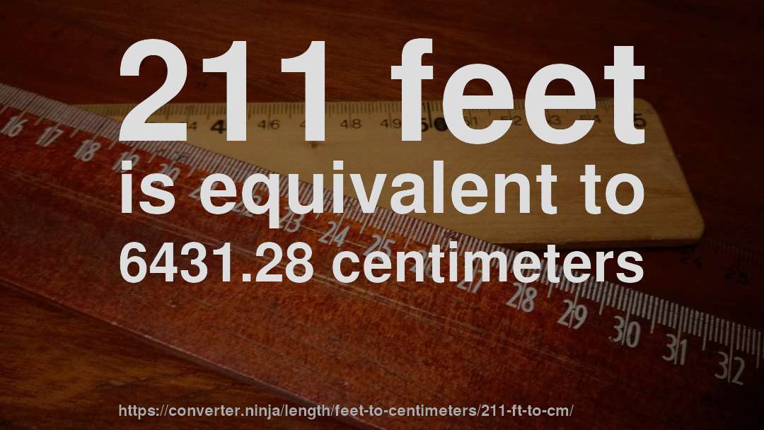 211 feet is equivalent to 6431.28 centimeters