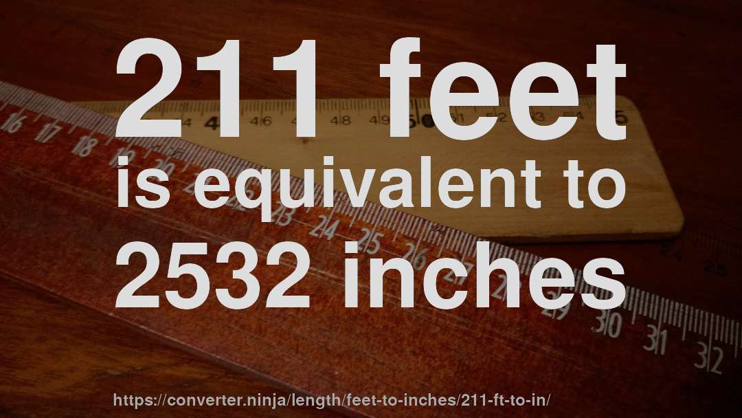 211 feet is equivalent to 2532 inches