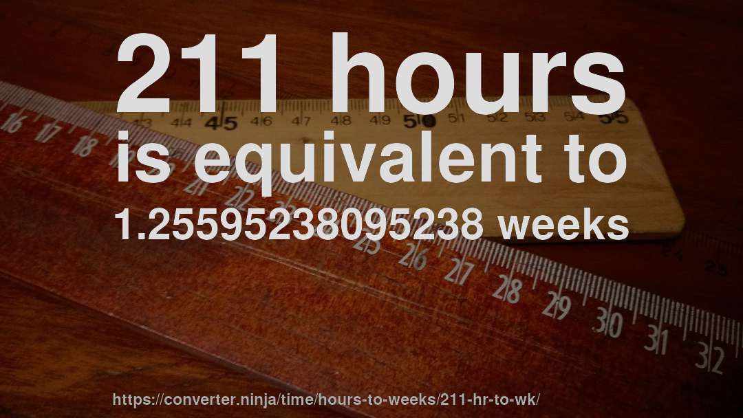 211 hours is equivalent to 1.25595238095238 weeks