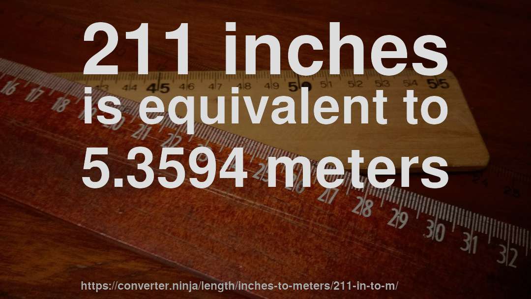 211 inches is equivalent to 5.3594 meters