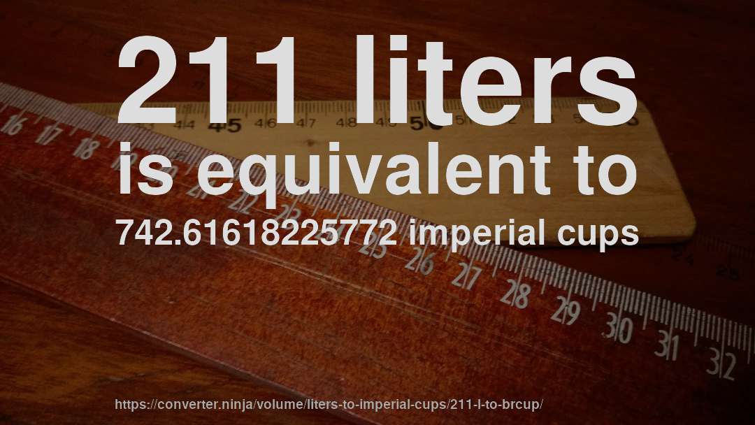 211 liters is equivalent to 742.61618225772 imperial cups