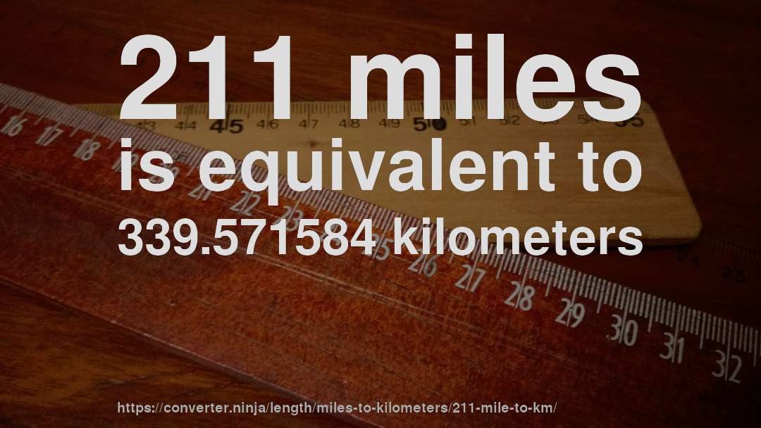 211 miles is equivalent to 339.571584 kilometers