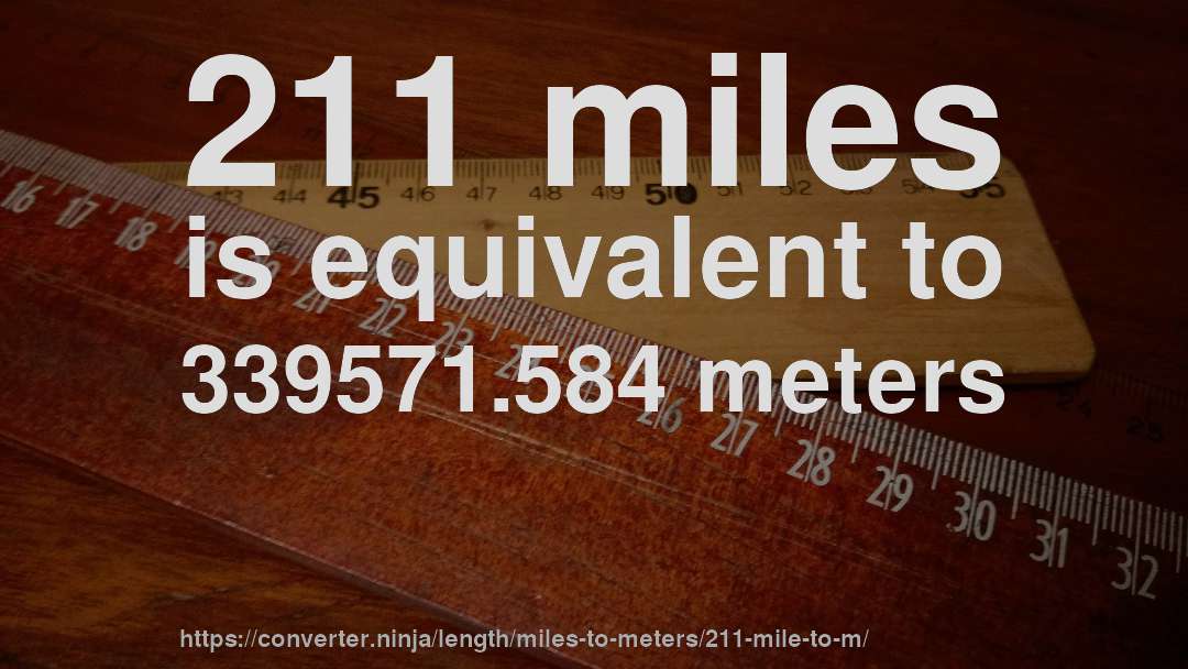 211 miles is equivalent to 339571.584 meters