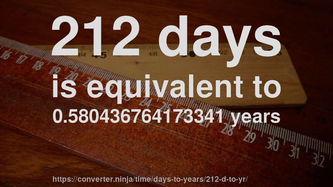 212 days is equivalent to 0.580436764173341 years
