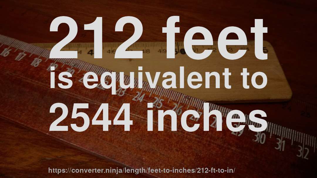 212 feet is equivalent to 2544 inches