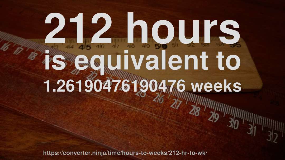 212 hours is equivalent to 1.26190476190476 weeks
