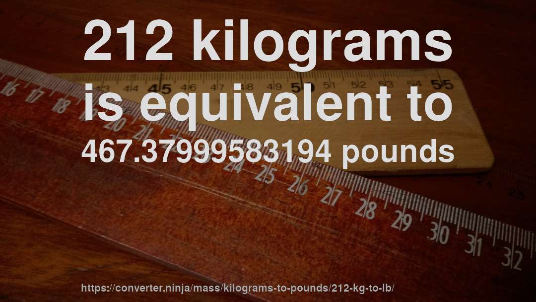 212 kilograms is equivalent to 467.37999583194 pounds