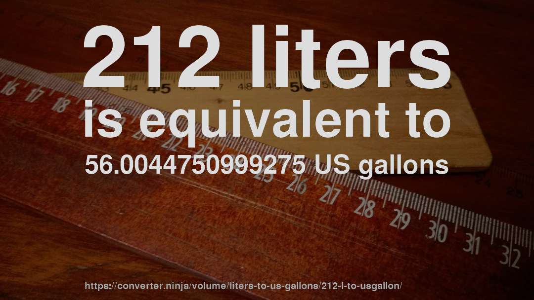 212 liters is equivalent to 56.0044750999275 US gallons