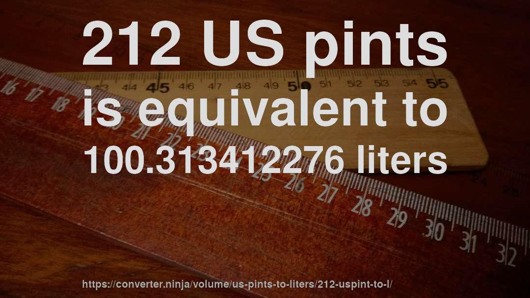 212 US pints is equivalent to 100.313412276 liters