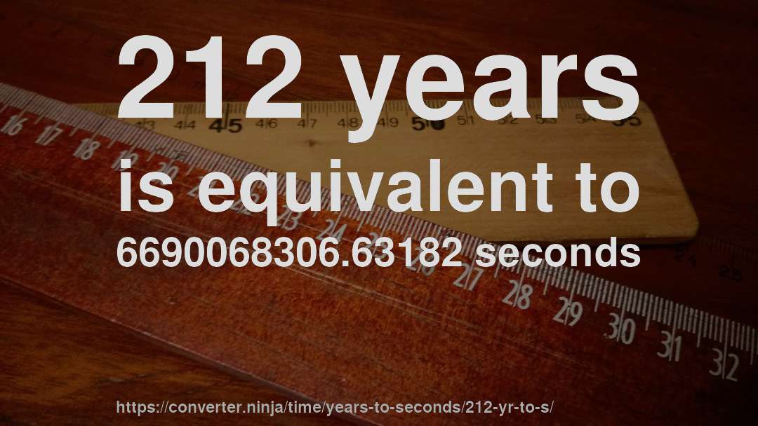 212 years is equivalent to 6690068306.63182 seconds