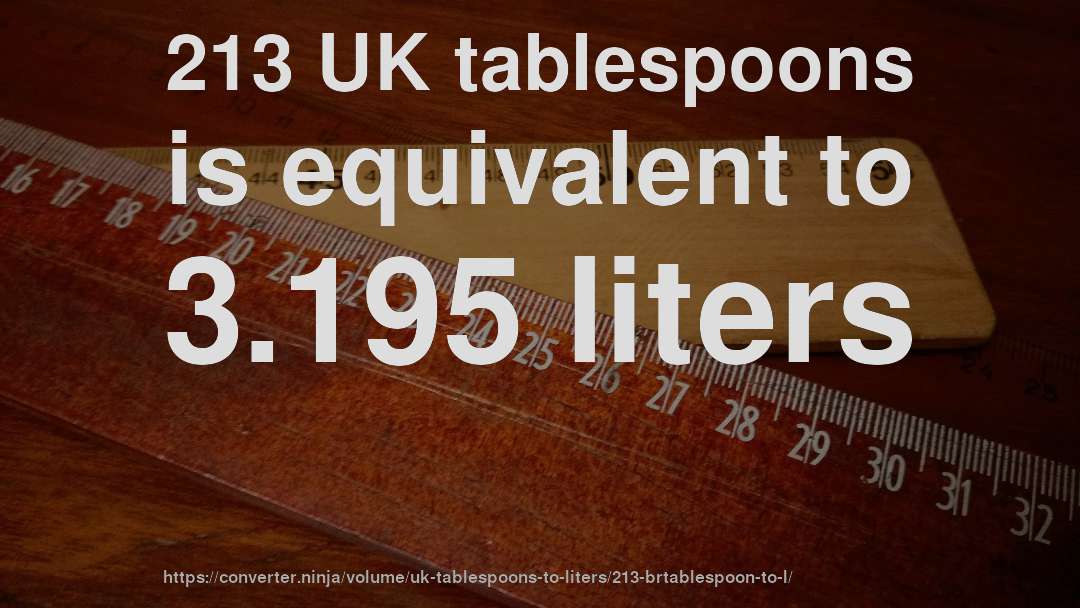 213 UK tablespoons is equivalent to 3.195 liters