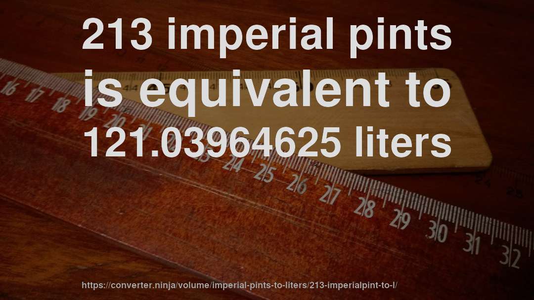 213 imperial pints is equivalent to 121.03964625 liters