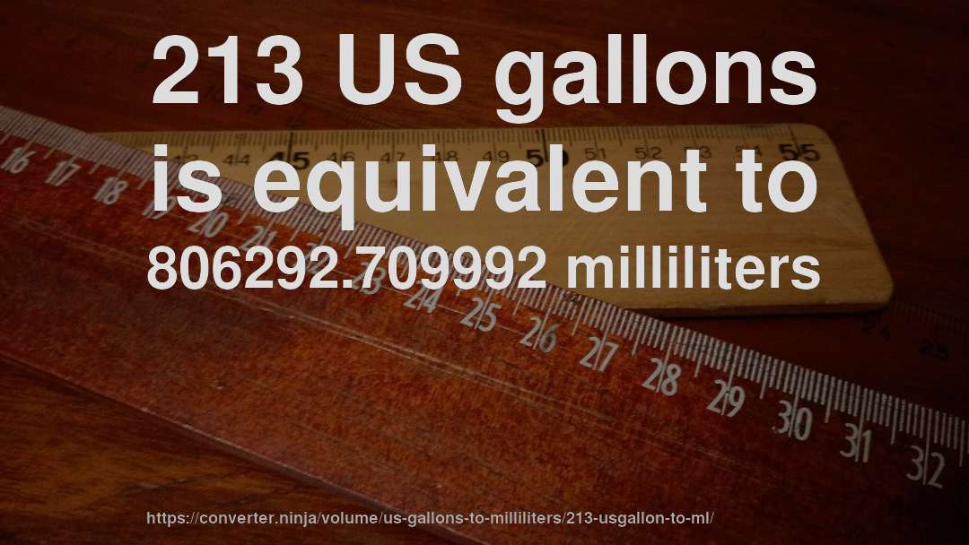 213 US gallons is equivalent to 806292.709992 milliliters