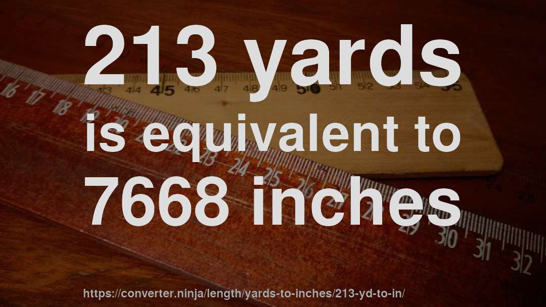 213 yards is equivalent to 7668 inches