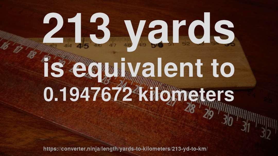 213 yards is equivalent to 0.1947672 kilometers