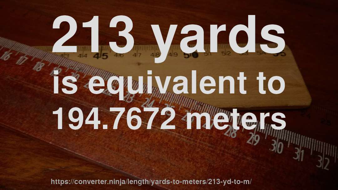 213 yards is equivalent to 194.7672 meters