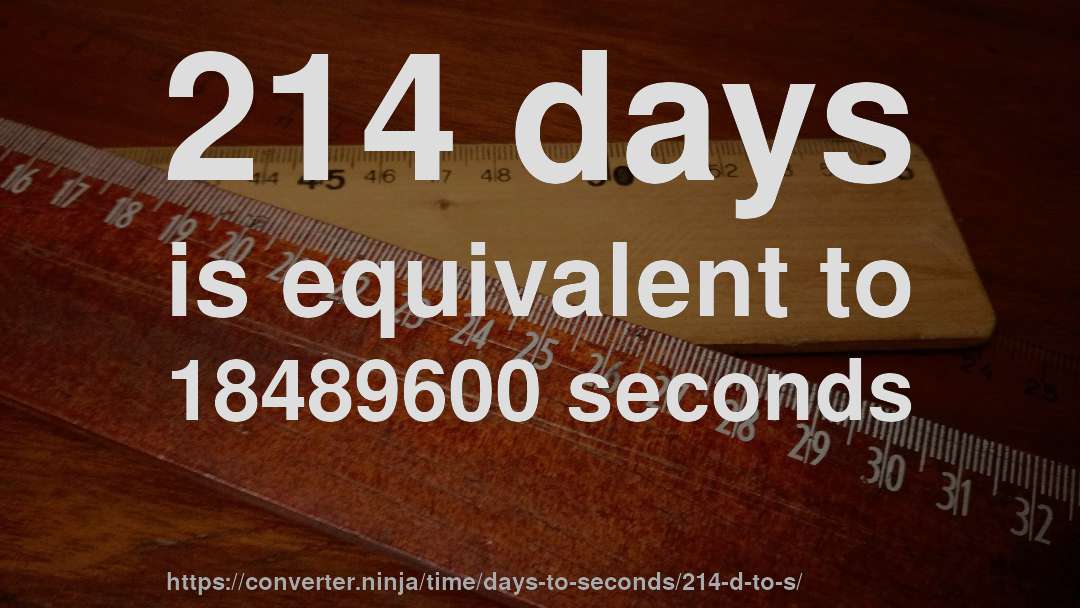 214 days is equivalent to 18489600 seconds