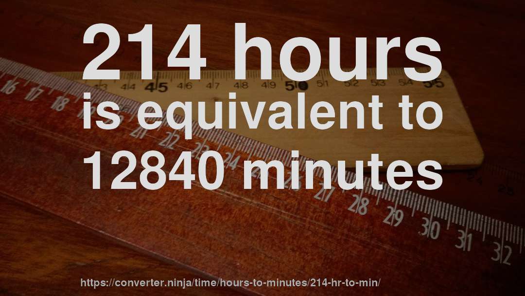 214 hours is equivalent to 12840 minutes