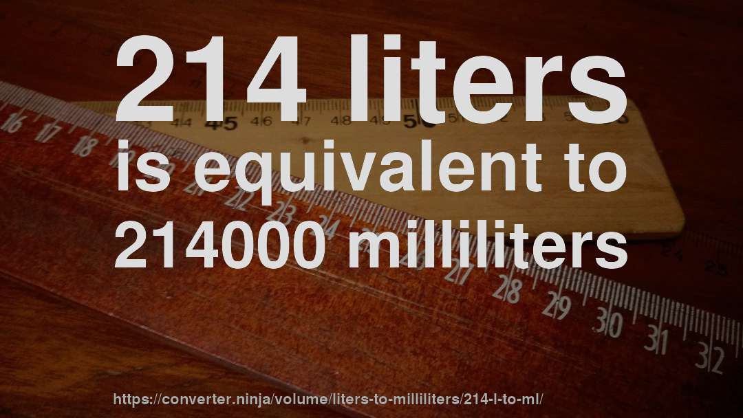 214 liters is equivalent to 214000 milliliters