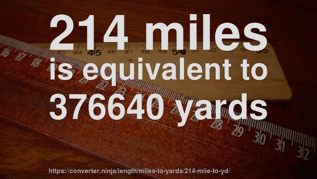 214 miles is equivalent to 376640 yards