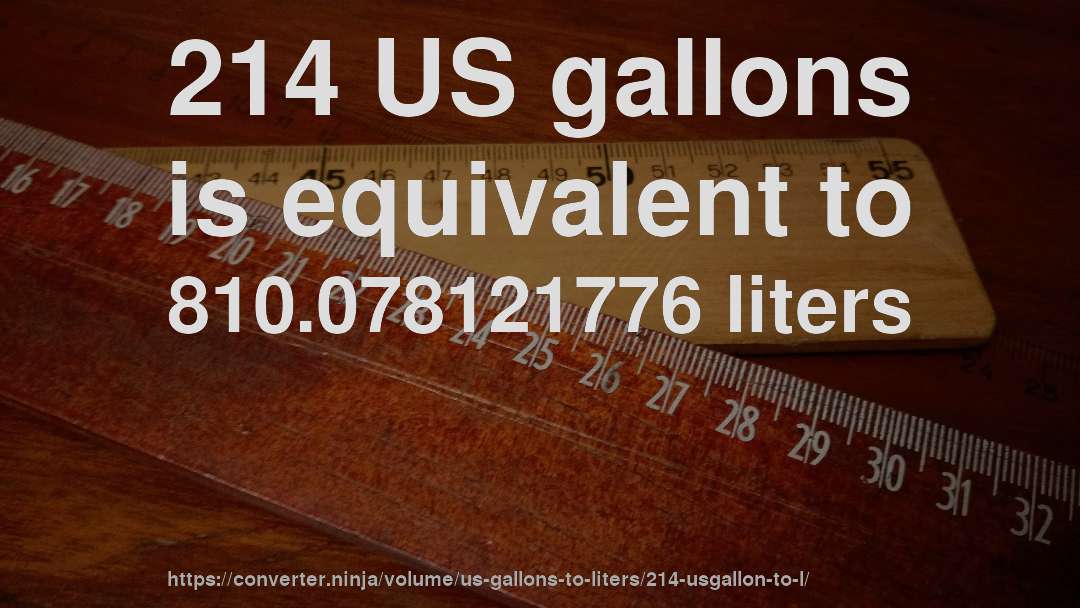 214 US gallons is equivalent to 810.078121776 liters