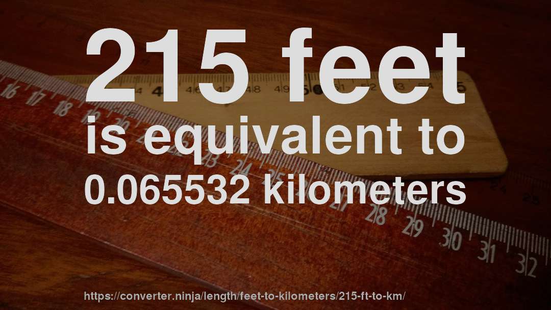 215 feet is equivalent to 0.065532 kilometers