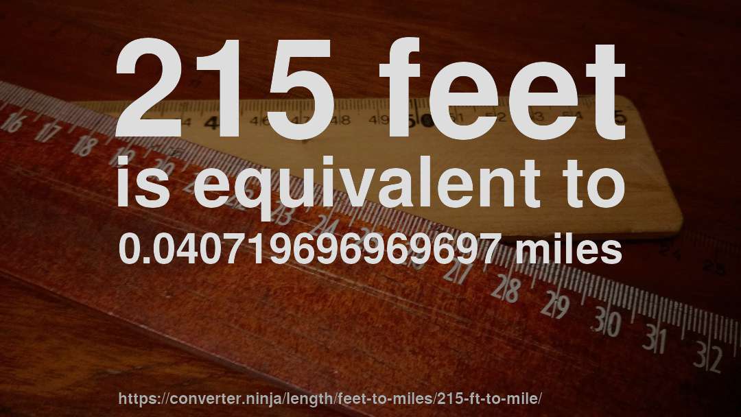 215 feet is equivalent to 0.040719696969697 miles