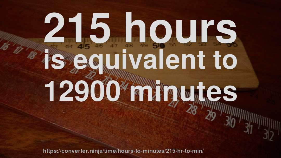 215 hours is equivalent to 12900 minutes
