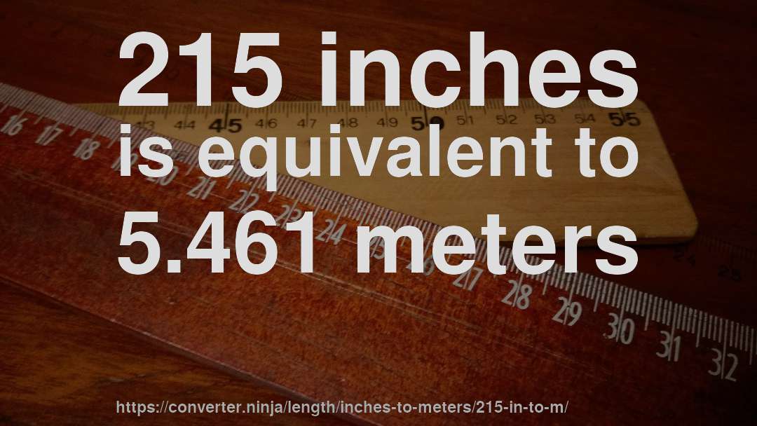 215 inches is equivalent to 5.461 meters