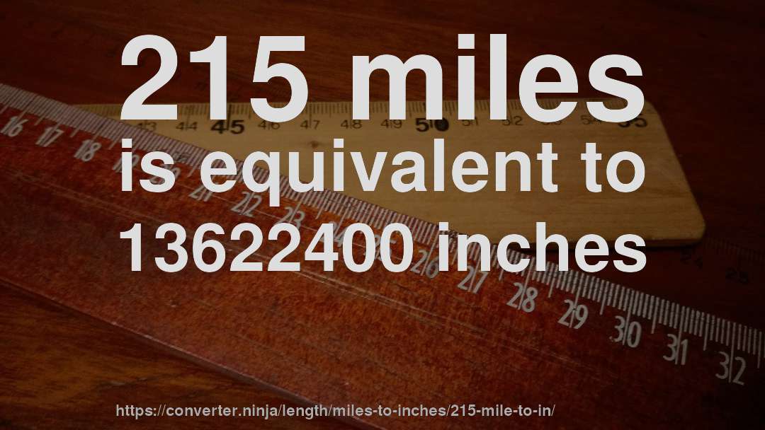 215 miles is equivalent to 13622400 inches