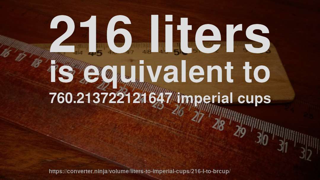 216 liters is equivalent to 760.213722121647 imperial cups