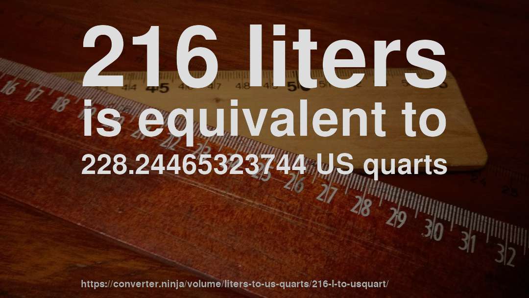 216 liters is equivalent to 228.24465323744 US quarts