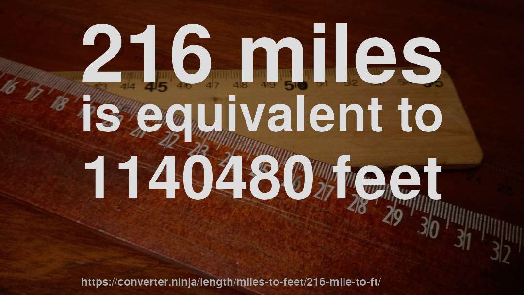 216 miles is equivalent to 1140480 feet
