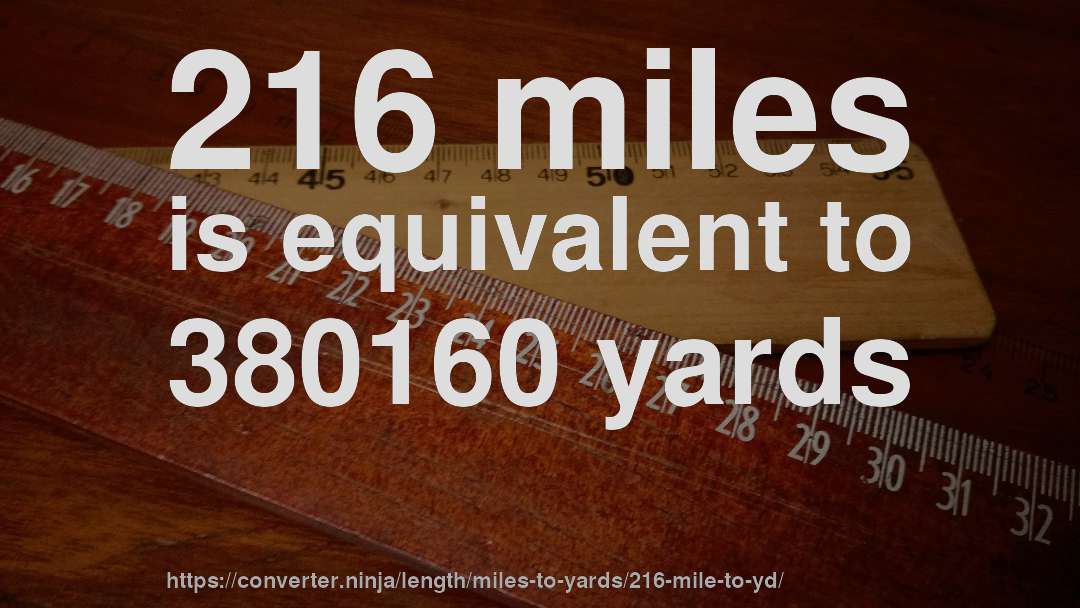 216 miles is equivalent to 380160 yards