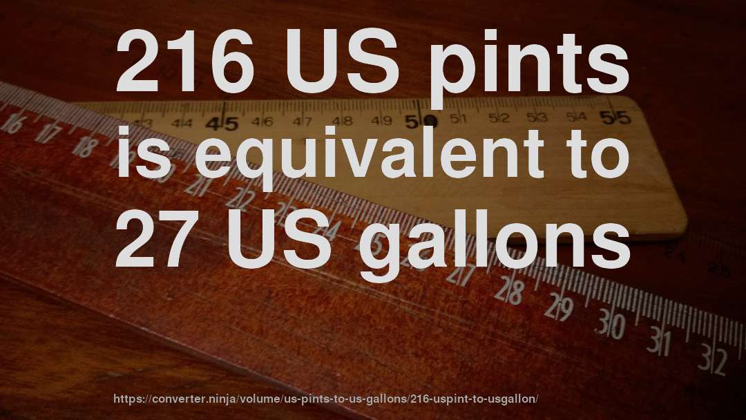 216 US pints is equivalent to 27 US gallons