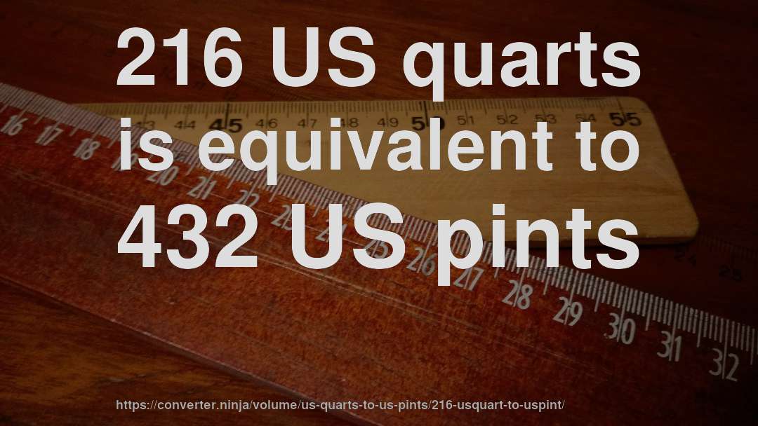 216 US quarts is equivalent to 432 US pints