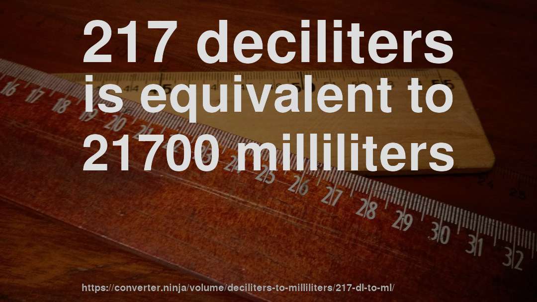 217 deciliters is equivalent to 21700 milliliters