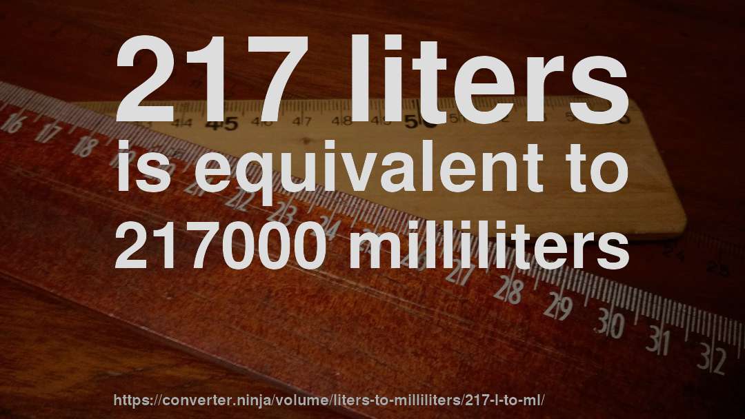 217 liters is equivalent to 217000 milliliters