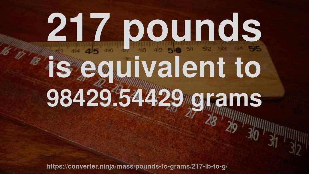 217 pounds is equivalent to 98429.54429 grams