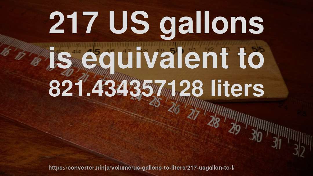 217 US gallons is equivalent to 821.434357128 liters