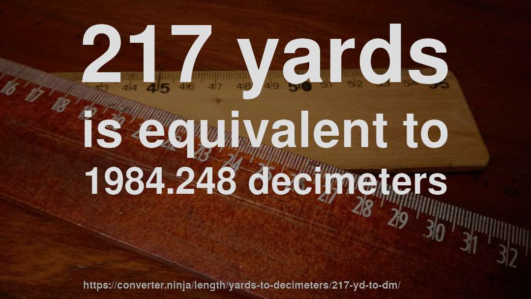 217 yards is equivalent to 1984.248 decimeters