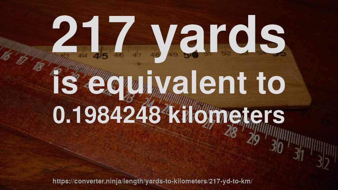 217 yards is equivalent to 0.1984248 kilometers