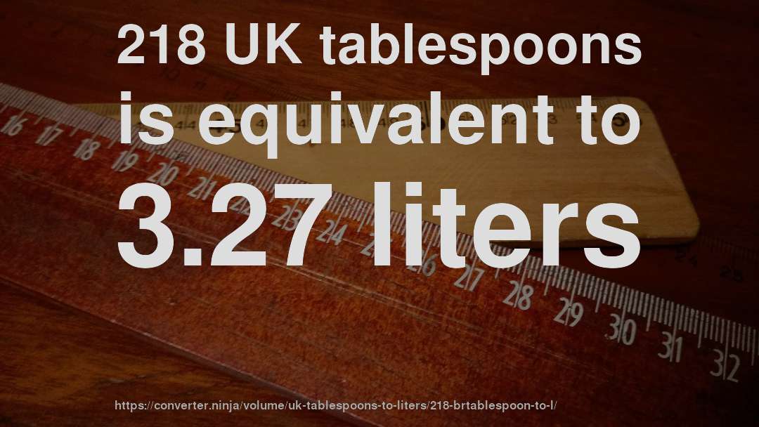 218 UK tablespoons is equivalent to 3.27 liters