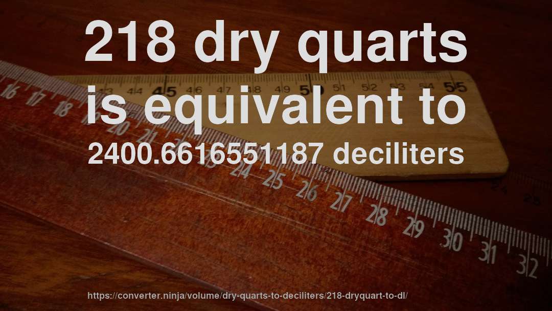 218 dry quarts is equivalent to 2400.6616551187 deciliters