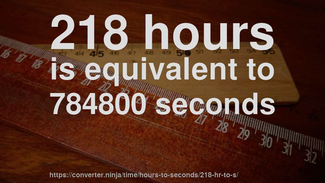 218 hours is equivalent to 784800 seconds
