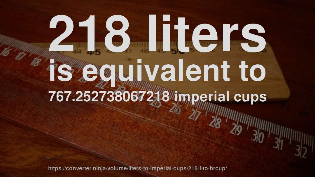 218 liters is equivalent to 767.252738067218 imperial cups