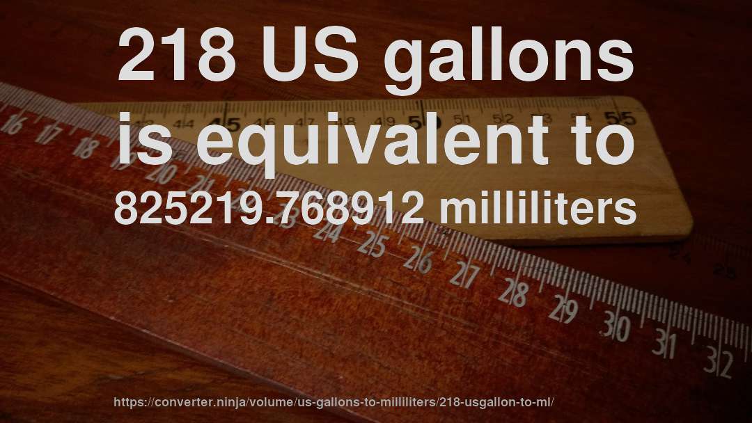 218 US gallons is equivalent to 825219.768912 milliliters