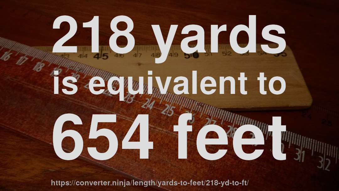 218 yards is equivalent to 654 feet