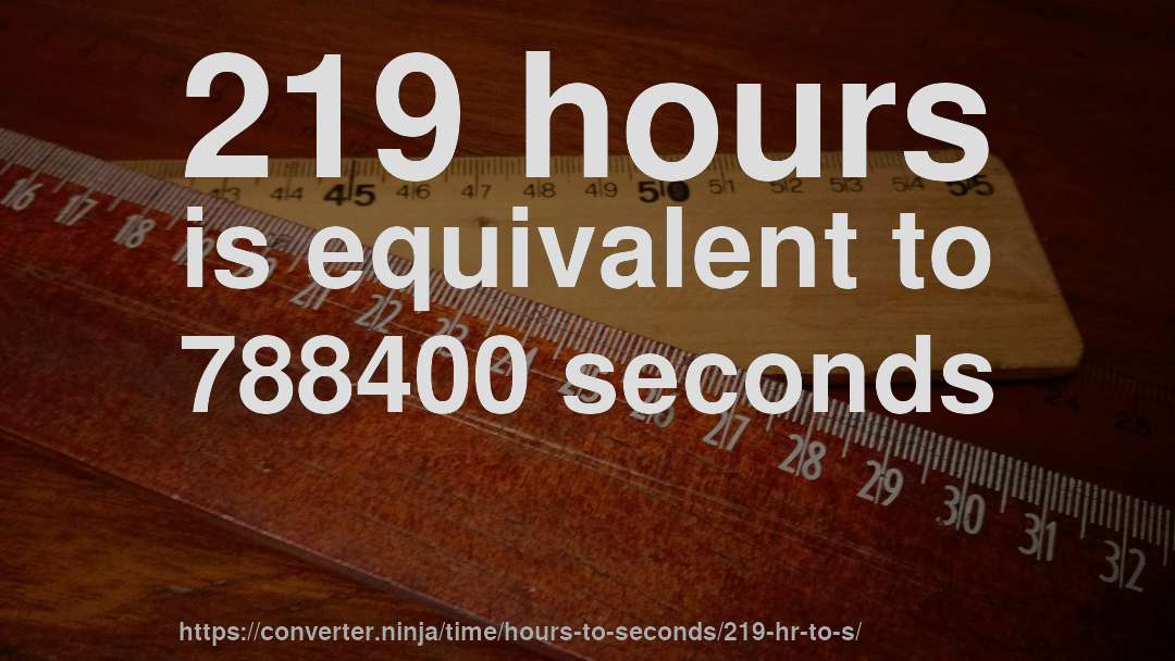 219 hours is equivalent to 788400 seconds