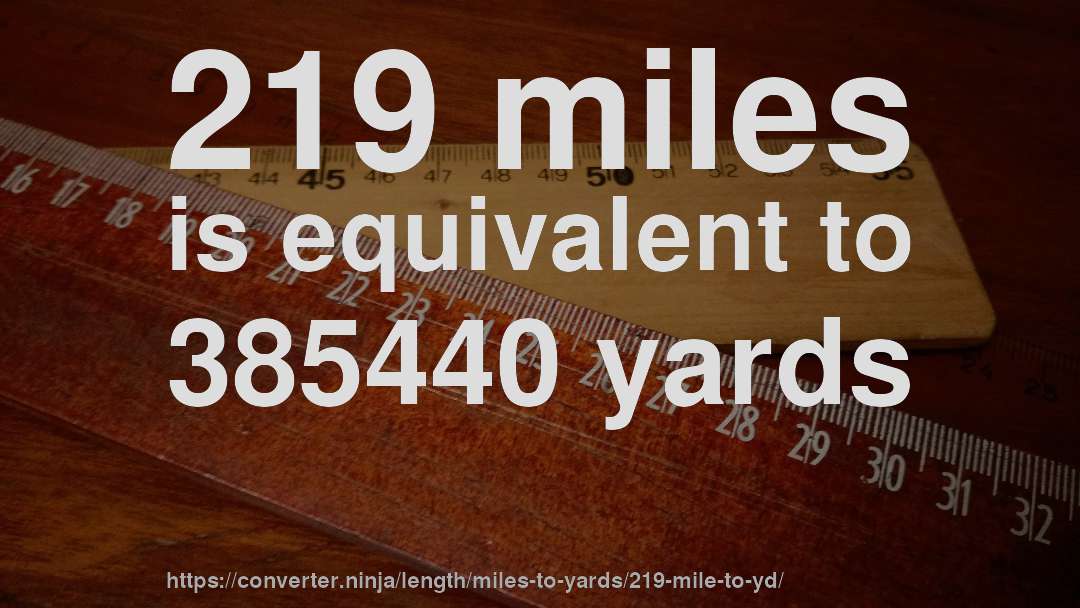 219 miles is equivalent to 385440 yards